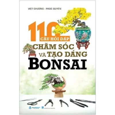 Sách 110 Câu Hỏi Đáp Chăm Sóc Và Tạo Dáng Bonsai